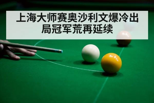 上海大师赛奥沙利文爆冷出局冠军荒再延续