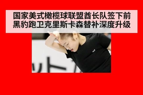 国家美式橄榄球联盟酋长队签下前黑豹跑卫克里斯卡森替补深度升级