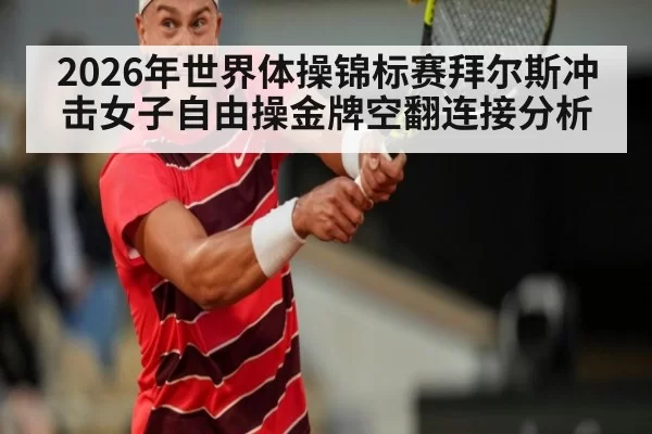 2026年世界体操锦标赛拜尔斯冲击女子自由操金牌空翻连接分析